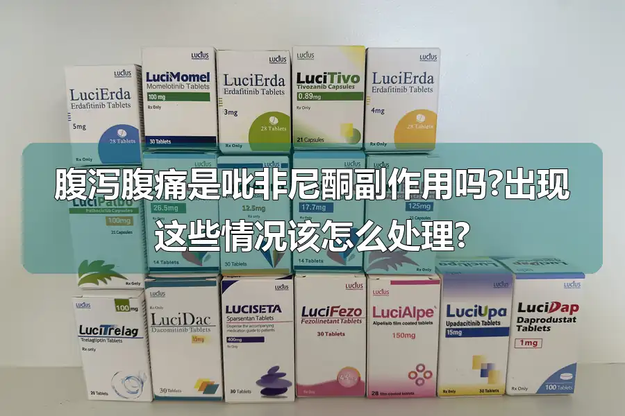 腹泻腹痛是吡非尼酮副作用吗?出现这些情况该怎么处理?